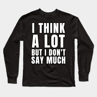 Think a lot but don't say much T-shirt Long Sleeve T-Shirt